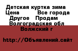 Детская куртка зима › Цена ­ 500 - Все города Другое » Продам   . Волгоградская обл.,Волжский г.